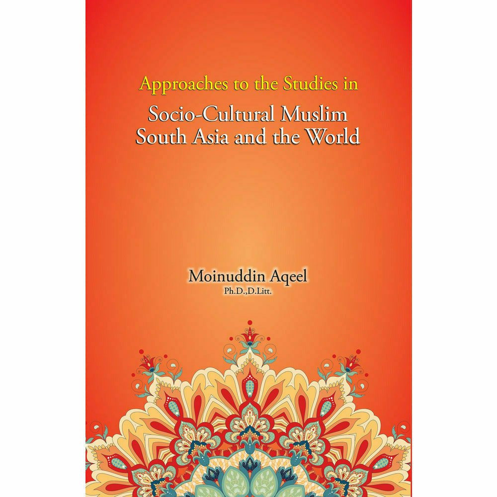 Approaches to the Studies in Socio-Cultural Muslim South Asia and the World - Moinuddin Aqeel  [English]