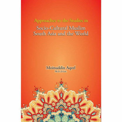 Approaches to the Studies in Socio-Cultural Muslim South Asia and the World - Moinuddin Aqeel  [English]