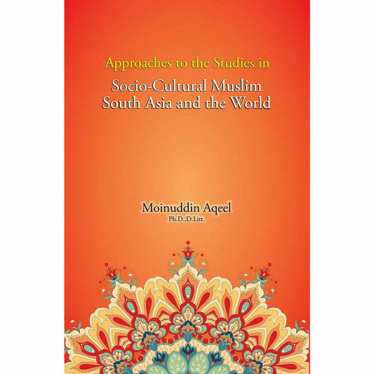 Approaches to the Studies in Socio-Cultural Muslim South Asia and the World - Moinuddin Aqeel  [English]