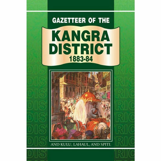 Gazetteer Of Kangra 1883-84 Kulu Lahaul & Spiti  [English]